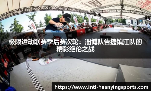 极限运动联赛季后赛次轮：淄博队告捷镇江队的精彩绝伦之战