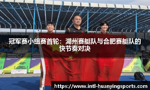 冠军赛小组赛首轮：湖州赛艇队与合肥赛艇队的快节奏对决